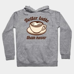 Better Latte Than Never Hoodie